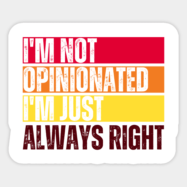 I'm Not Opinionated I'm Just Always Right Sticker by Trandkeraka